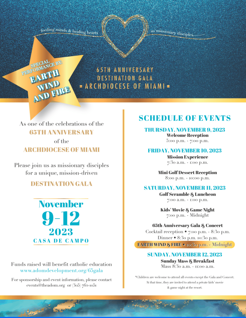 In celebration of the 65th Anniversary of the Archdiocese of Miami, please join us as missionary disciples for a unique, mission-driven destination Gala on November 9-12, 2023 in Casa de Campo, Dominican Republic. All funds raised will benefit Catholic education. 